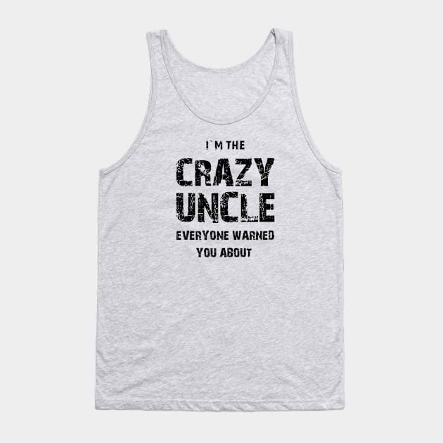 I`M THE CRAZY UNCLE EVERYONE WARNED YOU ABOUT Tank Top by Family of siblings